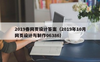 漳州2019春网页设计答案（2019年10月网页设计与制作06386）